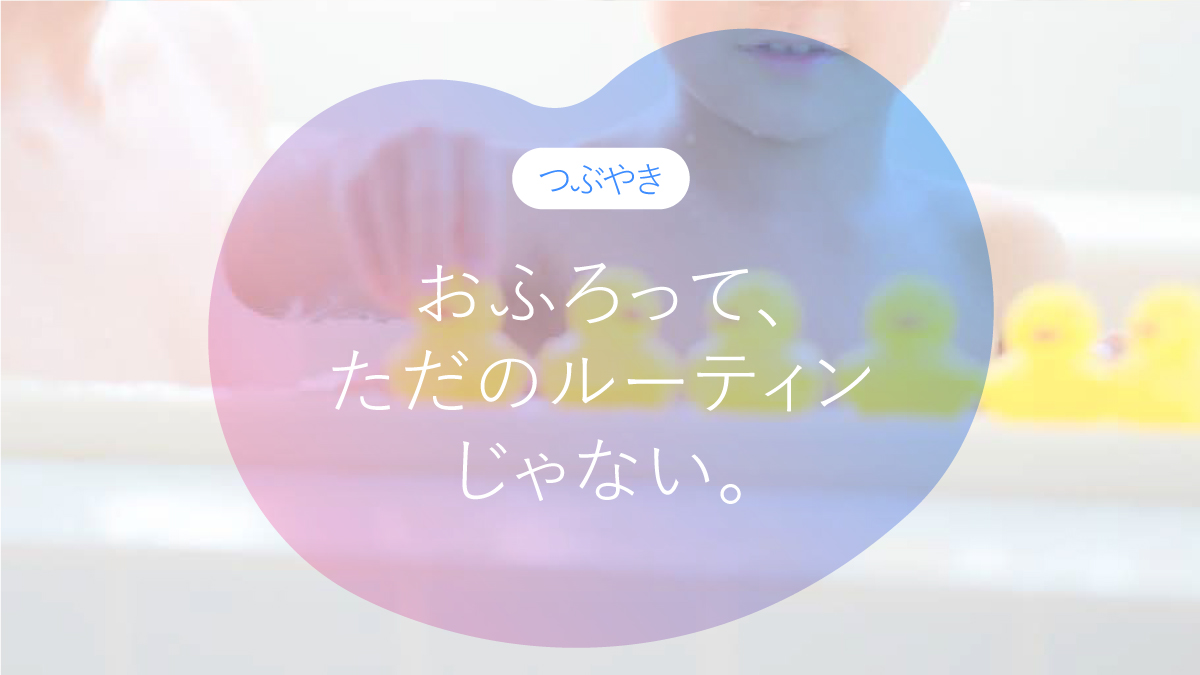 おふろって、ただのルーティンじゃない。
