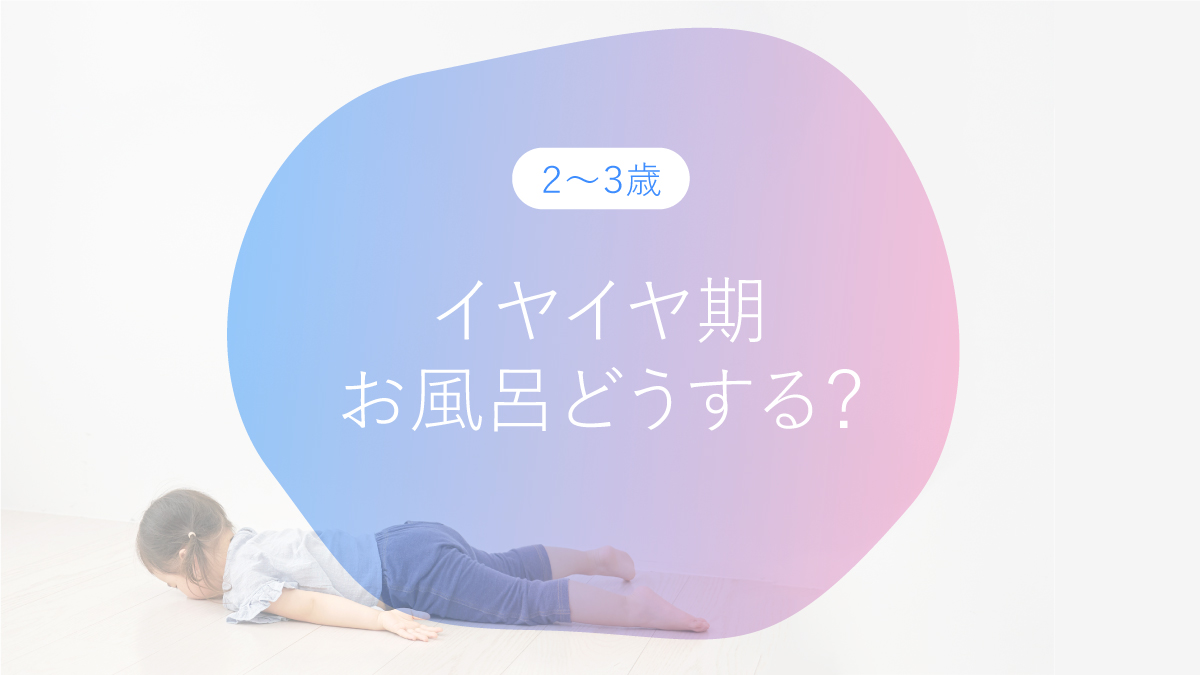 2～3歳のイヤイヤ期、お風呂どうする？