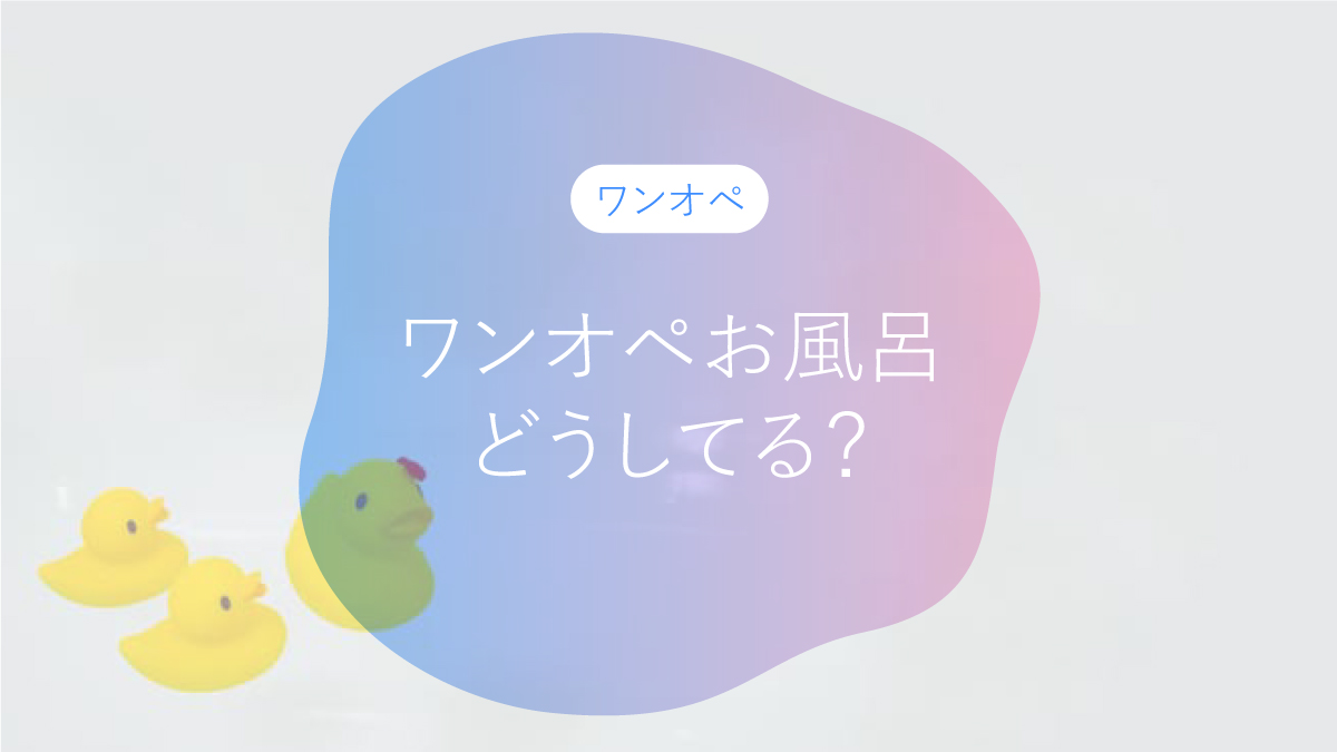 ワンオペおふろ、どうしてる?
