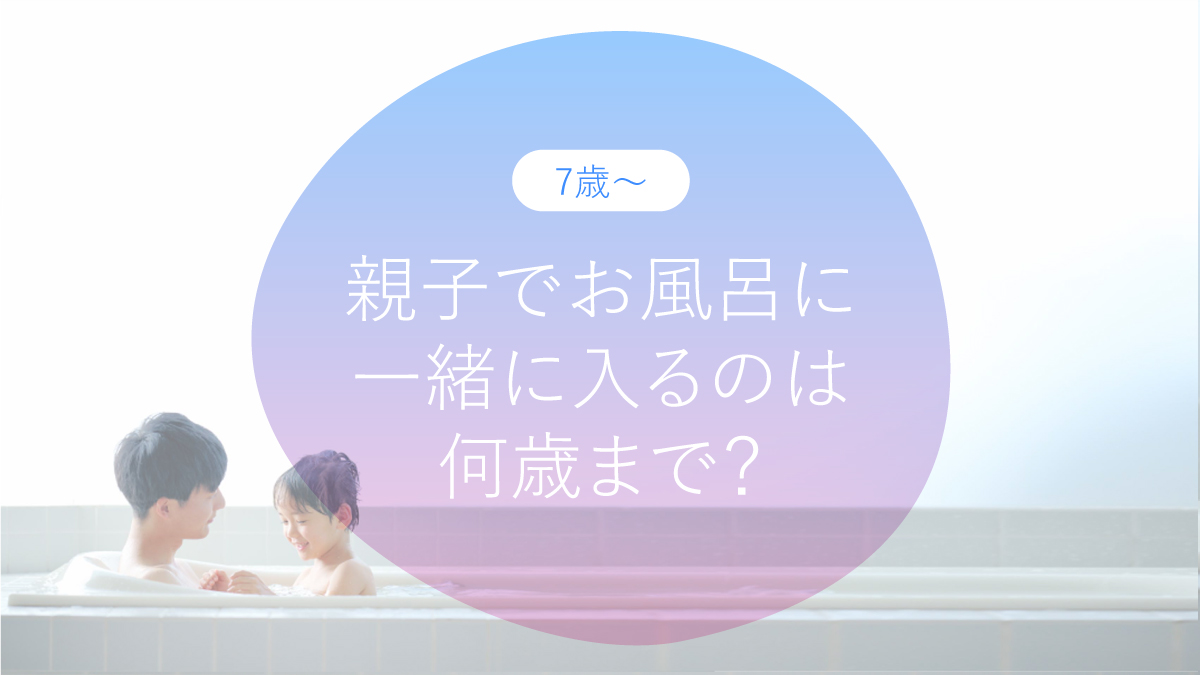 親子でお風呂、一緒に入るのは何歳まで？