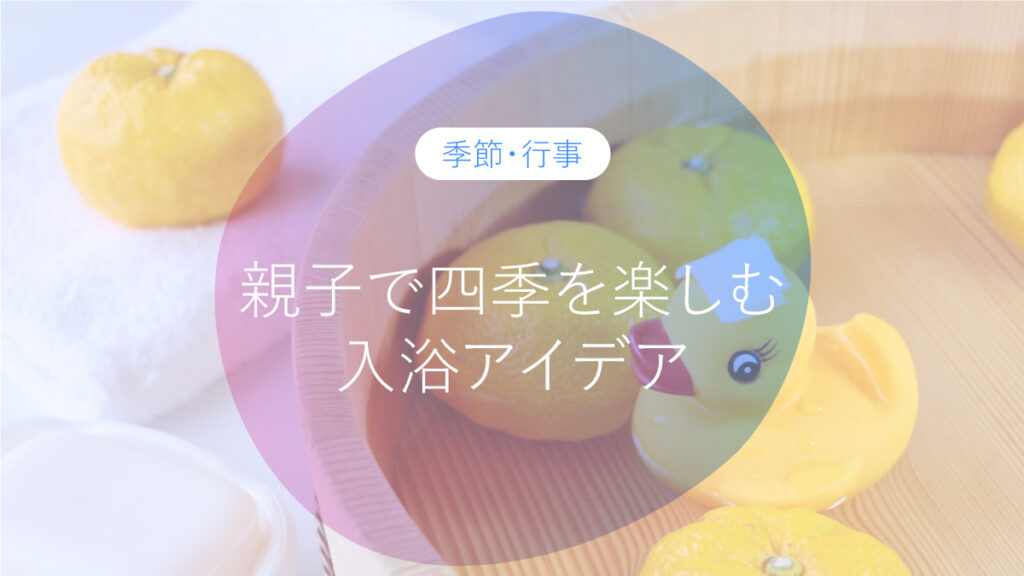 日本の心を親子で。四季を楽しむ入浴アイデア