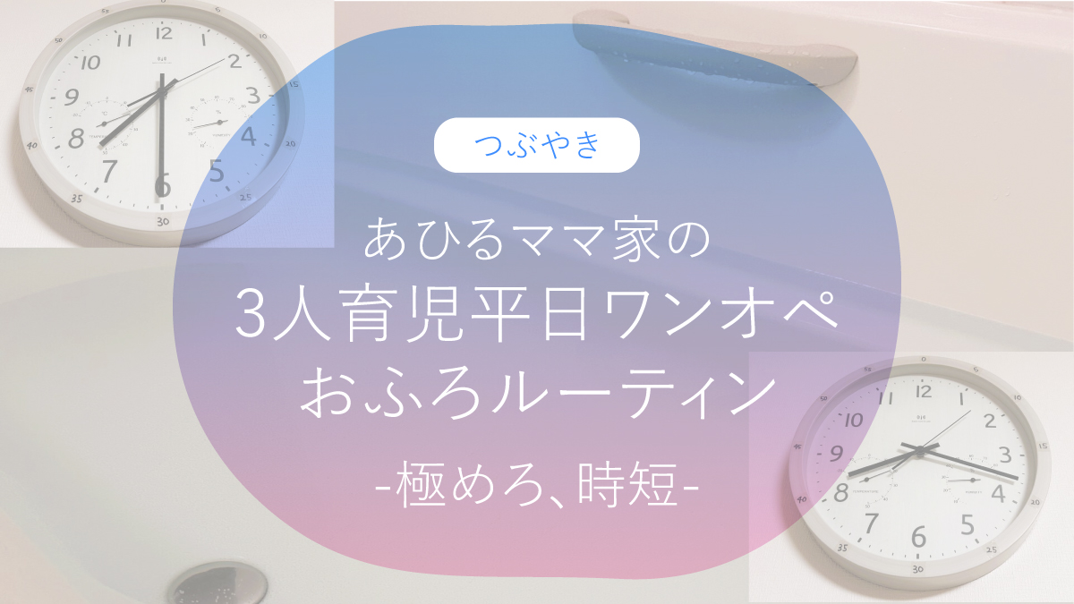 あひるママ家の3人育児平日ワンオペおふろルーティン -極めろ、時短-